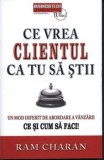 Cumpara ieftin Ce vrea clientul ca tu sa stii. Un mod diferit de abordare a vanzarii. Ce si cum sa faci!/Ram Charan, Business Tech