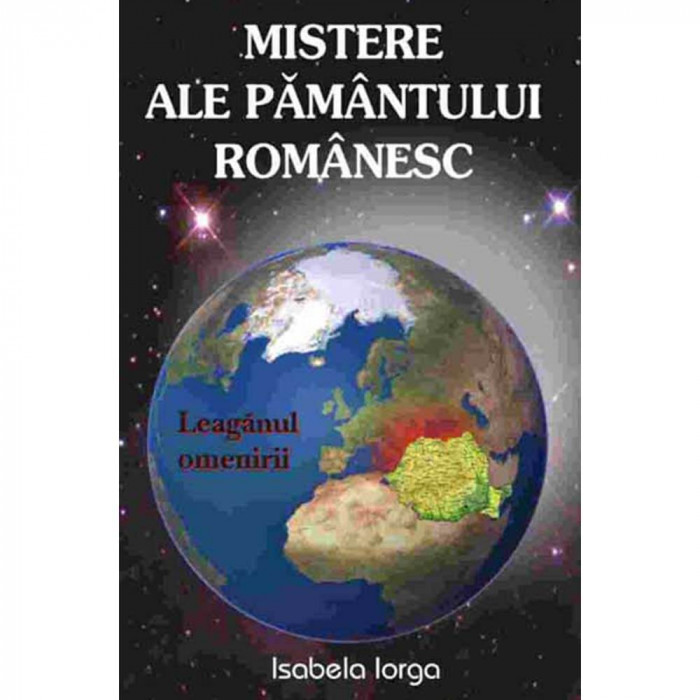 Mistere ale pamantului romanesc - Isabela Iorga