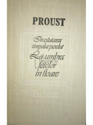 Marcel Proust - &amp;Icirc;n căutarea timpului pierdut - La umbra fetelor &amp;icirc;n floare (editia 1988) foto