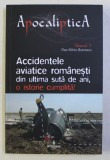 ACCIDENTELE AVIATICE ROMANESTI DIN ULTIMA SUTA DE ANI , O ISTORIE CUMPLITA ! de DAN - SILVIU BOERESCU , 2019