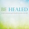 Be Healed: A Guide to Encountering the Powerful Love of Jesus in Your Life
