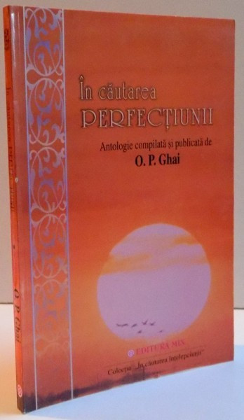 IN CAUTAREA PERFECTIUNII , ANTOLOGIE COMPILATA SI PUBLICATA DE O. P. GHAI , 2007