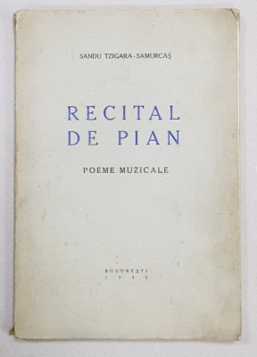 Recital de pian. Poeme muzicale de Sandu Tzigara-Samurcaş Contine dedicatia autorului, Bucureşti, 1941 foto