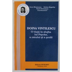 DOINA VINTILESCU , O VIATA IN SLUJBA LUI PSYCHE , A OMULUI SI A SCOLII de ANCA MUNTEANU ...PAVEL PETROMAN , 2004 , DEDICATIE *