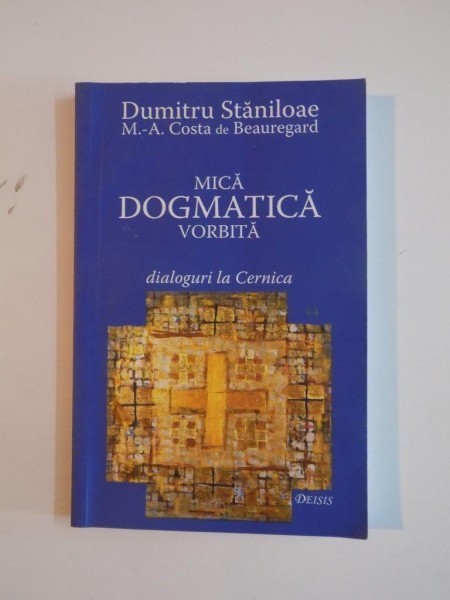 MICA DOGMATICA VORBITA. DIALOGURI L CERNICA de DUMITRU STANILOAE, COSTA DE BEAUREGARD, EDITIA A III-A 2007 *PREZINTA SUBLINIERI IN TEXT
