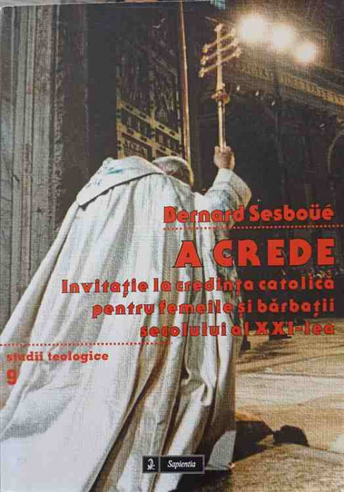 A CREDE. INVITATIE LA CREDINTA CATOLICA PENTRU FEMEILE SI BARBATII SECOLULUI AL XXI-LEA-BERNARD SESBOUE