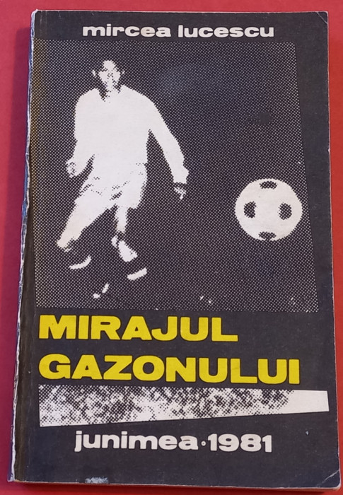Carte fotbal - &quot;MIRAJUL GAZONULUI&quot; Mircea LUCESCU