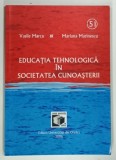 EDUCATIA TEHNOLOGICA IN SOCIETATEA CUNOASTERII de VASILE MARCU si MARIANA MARINESCU , 2006