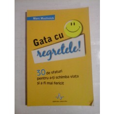 Gata cu regretele! 30 de sfaturi pentru a-ti schimba viata si a fi mai fericit - Mark MUCHNICK