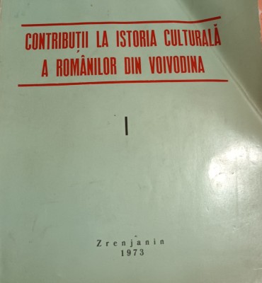 CONTRIBUTII LA ISTORIA CULTURALA A ROMANILOR DIN VOIVODINA foto