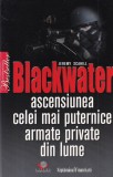 Jeremy Scahill - Blackwater. Ascensiunea celei mai puternice armate private din