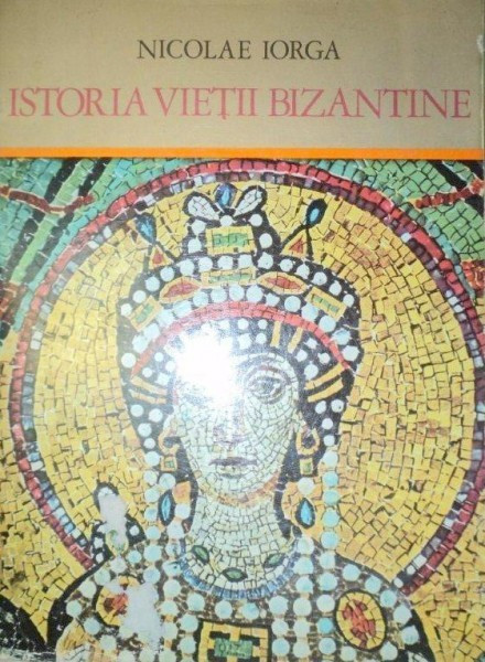 ISTORIA VIETII BIZANTINE-NICOLAE IORGA 1974