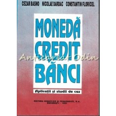 Moneda Credit Banci. Aplicatii Si Studii De Caz - Cezar Basno, Nicolae Dardac