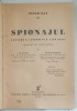 SPIONAJUL - ISTORIC , TEHNICA , SPIONI de OSCAR RAY , traducere din franceza de N . SAULESCU si GEORGE CHIRIAC , 1938 , PREZINTA SUBLINIERI CU CREION