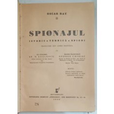 SPIONAJUL - ISTORIC , TEHNICA , SPIONI de OSCAR RAY , traducere din franceza de N . SAULESCU si GEORGE CHIRIAC , 1938 , PREZINTA SUBLINIERI CU CREION