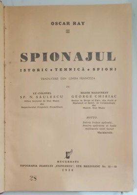 SPIONAJUL - ISTORIC , TEHNICA , SPIONI de OSCAR RAY , traducere din franceza de N . SAULESCU si GEORGE CHIRIAC , 1938 , PREZINTA SUBLINIERI CU CREION foto