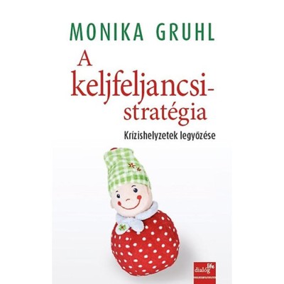 A keljfeljancsi-strat&amp;eacute;gia - Kr&amp;iacute;zishelyzetek legyőz&amp;eacute;se - Kr&amp;iacute;zishelyzetek legyőz&amp;eacute;se - Monika Grul foto