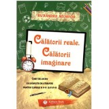 Calatorii reale. Calatorii imaginare. Caiet de lucru cu exercitii de literatie pentru clasele a 5-a si a 6-a - Ruxandra Nechifor