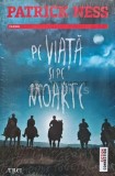 Pe viata si pe moarte - 2016 - Patrick Ness (O235)