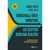 T&aacute;rgyalj &uacute;gy, mintha az &eacute;leted m&uacute;lna rajta! - &uacute;j kiad&aacute;s - Meggyőz&eacute;s egy FBI-os t&uacute;szt&aacute;rgyal&oacute; m&oacute;dszereivel - Tahl Raz