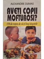 Alexandre Dumas - Aveti copii mofturosi? - 150 de retete de sa-ti lingi degetele (Editia: 2000) foto