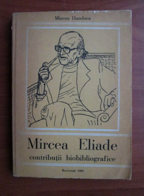 Mircea Handoca - Mircea Eliade, contributii biobibliografice foto