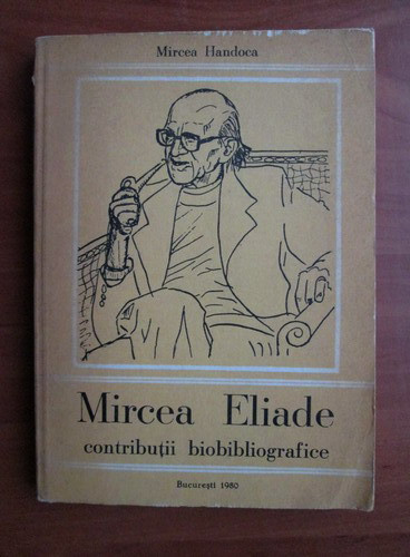 Mircea Handoca - Mircea Eliade, contributii biobibliografice