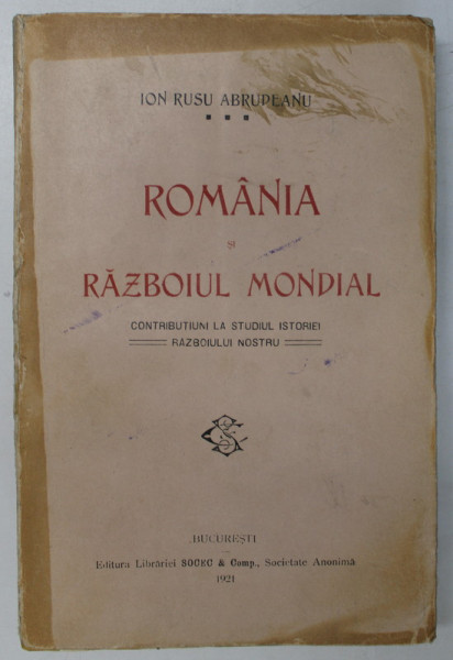 ROMANIA SI RAZBOIUL MONDIAL de ION RUSU ABRUDEANU - BUCURESTI, 1921