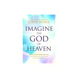 Imagine the God of Heaven: Near-Death Experiences, God's Revelation, and the Love You've Always Wanted