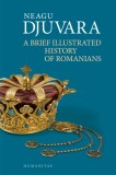 A Brief Illustrated History of Romanians - Editura Humanitas