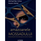 Amazoanele Mossadului. Extraordinarele femei din serviciul secret israelian, Michael Bar-Zohar, Nissim Mishal, Litera