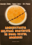 Administratia militara horthysta in nord-vestul Romaniei - Gheorghe I. Bodea, Vasile T. Suciu, Ilie I. Puscas
