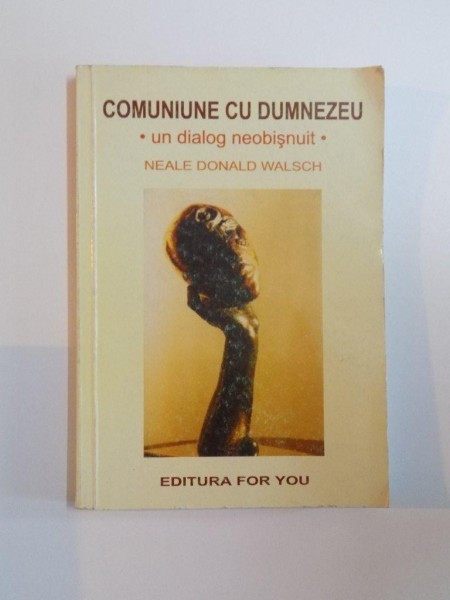 COMUNIUNE CU DUMNEZEU , UN DIALOG NEOBISNUIT de NEALE DONALD WALSCH , 2001