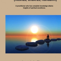 Prana Tattva (Koshas, Chakras, Kundalini): A practitioner who has complete knowledge attains heights of spiritual excellence.