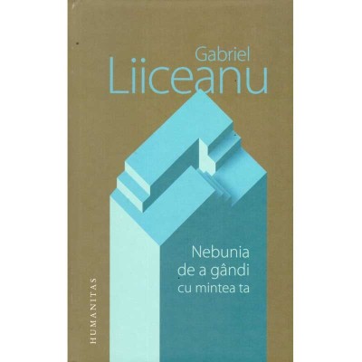 Gabriel Liiceanu - Nebunia de a gandi cu mintea ta - 137158 foto