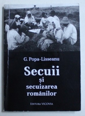 SECUII SI SECUIZAREA ROMANILOR de G . POPA - LISSEANU , 2014 foto