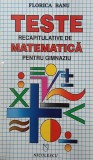Teste recapitulative de matematica pentru gimnaziu - Florica Banu