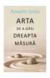 Cartea Arta de a gasi dreptatea masura Brosata Anselm Grun Dezvoltare personala Bucura-te de viata