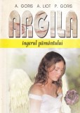 A. Goris, A. Liot, P. Goris - Argila. Ingerul pamantului