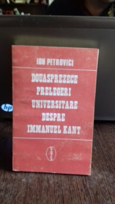 DOUASPREZECE PRELEGERI UNIVERSALE DESPRE IMMANUEL KANT - ION PETROVICI foto