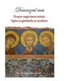 Dumnezeul meu. Despre rugaciunea inimii, lupta cu gandurile si ascultare - Diana Gutu, Serghie Baranov