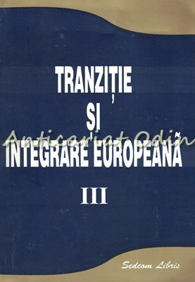 Tranzitie Si Integrare Europeana III - Editor: Vasile Isan foto