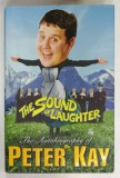 THE SOUND OF LAUGHTER , THE AUTOBIOGRAPHY OF PETER KAY , 2006
