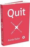 Quit. Puterea de a sti cand sa renunti - Annie Duke