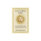 The Little Book of Light One Hundred Eleven Ways to Bring Light into Your Life