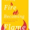 Catching Fire, Becoming Flame -- 10th Anniversary Edition: A Guide for Spiritual Transformation