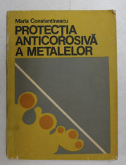PROTECTIA ANTICOROSIVA A METALELOR de MARIA CONSTANTINESCU , 1979 foto