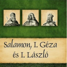 Salamon, I. Géza és I. László - Magyar királyok és uralkodók 4. kötet - Vitéz Miklós