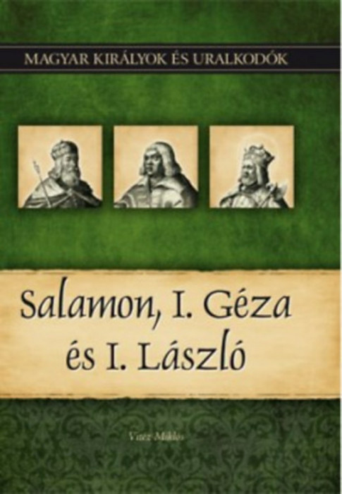 Salamon, I. G&eacute;za &eacute;s I. L&aacute;szl&oacute; - Magyar kir&aacute;lyok &eacute;s uralkod&oacute;k 4. k&ouml;tet - Vit&eacute;z Mikl&oacute;s