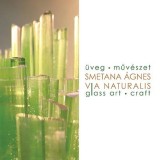 Via naturalis - &Uuml;vegműv&eacute;szet / Glass art - Smetana &Aacute;gnes